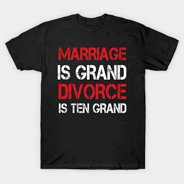 Marriage is Grand Divorce is Ten Grand Funny T-Shirt by Anassein.os